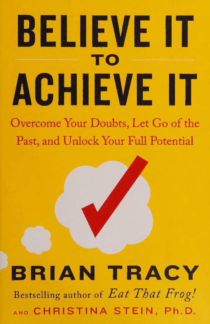 Believe It to Achieve It - Overcome Your Doubts, Let Go of -- Brian Tracy; Christina Tracy Stein -- ( WeLib.org )