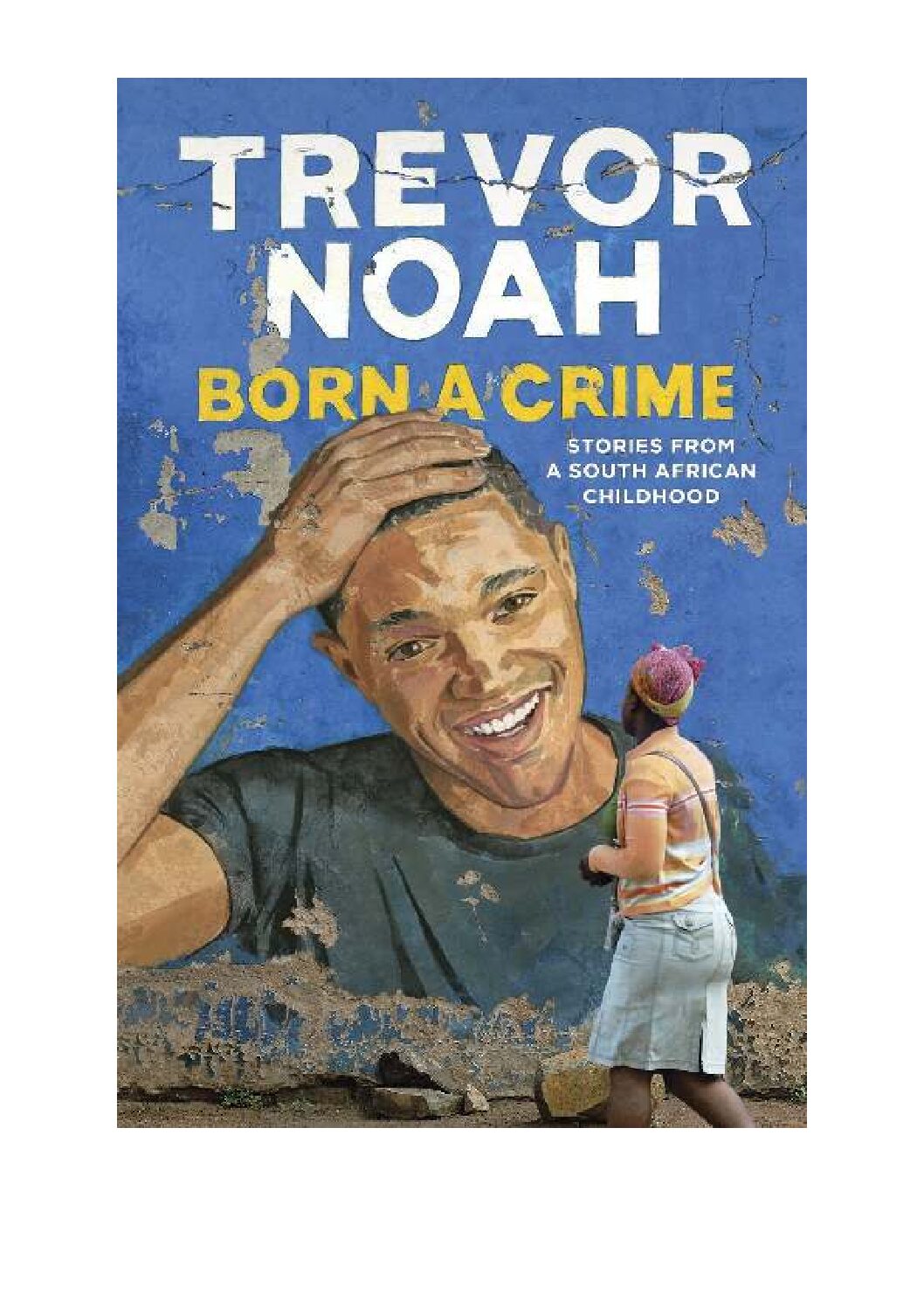Born a Crime - Stories From a South African Childhood -- Trevor Noah -- ( WeLib.org )